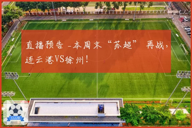 直播预告 _本周末“苏超” 再战，连云港VS徐州！