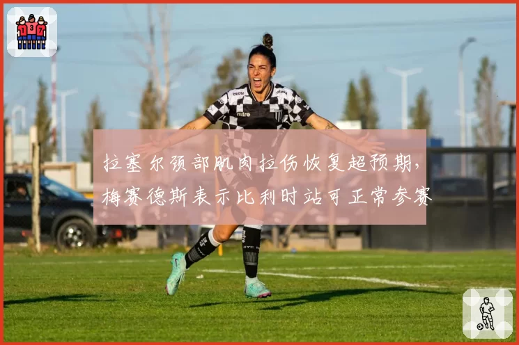 拉塞尔颈部肌肉拉伤恢复超预期,梅赛德斯表示比利时站可正常参赛